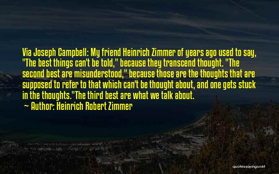 Heinrich Robert Zimmer Quotes: Via Joseph Campbell: My Friend Heinrich Zimmer Of Years Ago Used To Say, The Best Things Can't Be Told, Because