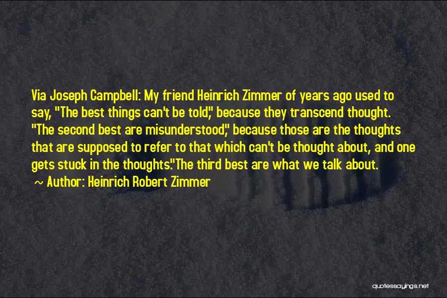 Heinrich Robert Zimmer Quotes: Via Joseph Campbell: My Friend Heinrich Zimmer Of Years Ago Used To Say, The Best Things Can't Be Told, Because