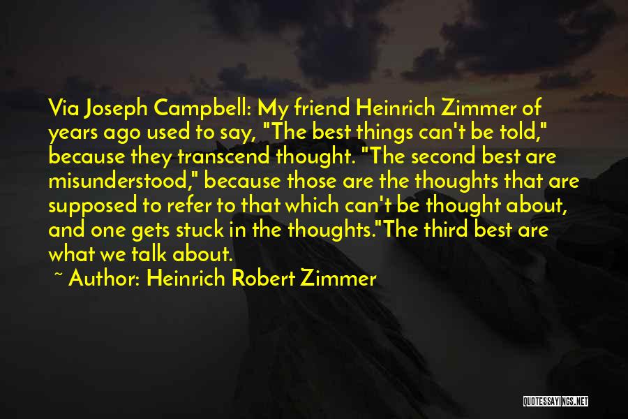 Heinrich Robert Zimmer Quotes: Via Joseph Campbell: My Friend Heinrich Zimmer Of Years Ago Used To Say, The Best Things Can't Be Told, Because