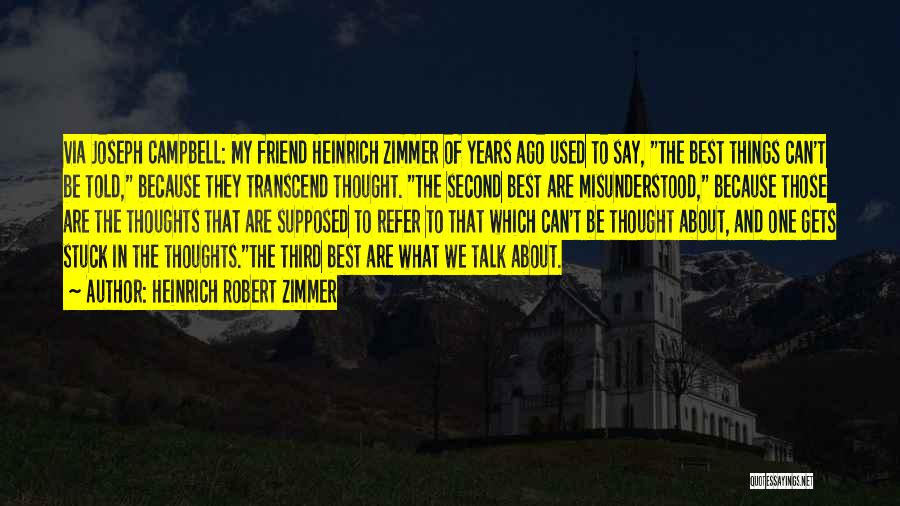 Heinrich Robert Zimmer Quotes: Via Joseph Campbell: My Friend Heinrich Zimmer Of Years Ago Used To Say, The Best Things Can't Be Told, Because