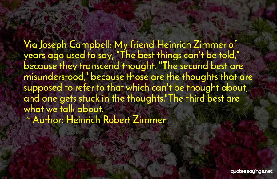Heinrich Robert Zimmer Quotes: Via Joseph Campbell: My Friend Heinrich Zimmer Of Years Ago Used To Say, The Best Things Can't Be Told, Because