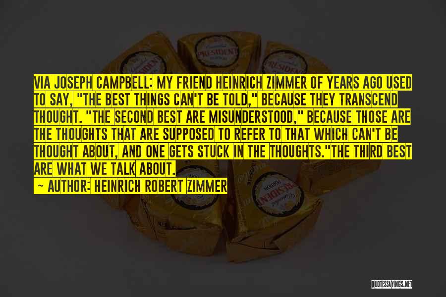 Heinrich Robert Zimmer Quotes: Via Joseph Campbell: My Friend Heinrich Zimmer Of Years Ago Used To Say, The Best Things Can't Be Told, Because