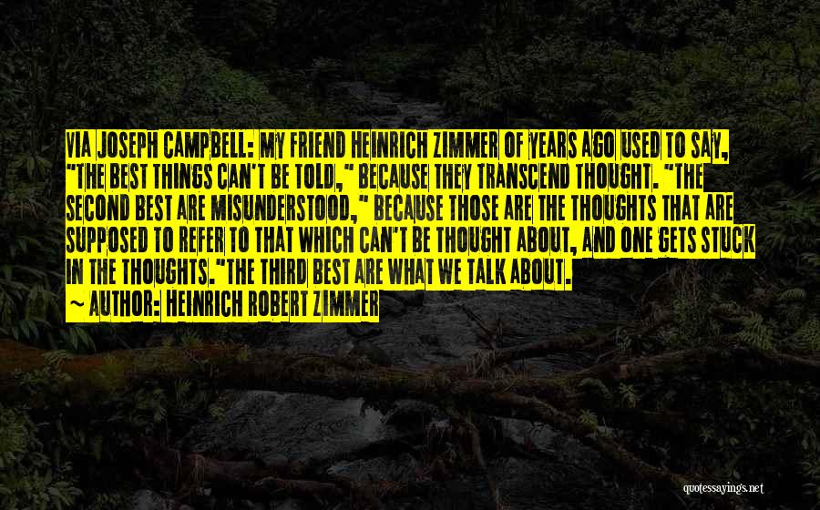 Heinrich Robert Zimmer Quotes: Via Joseph Campbell: My Friend Heinrich Zimmer Of Years Ago Used To Say, The Best Things Can't Be Told, Because