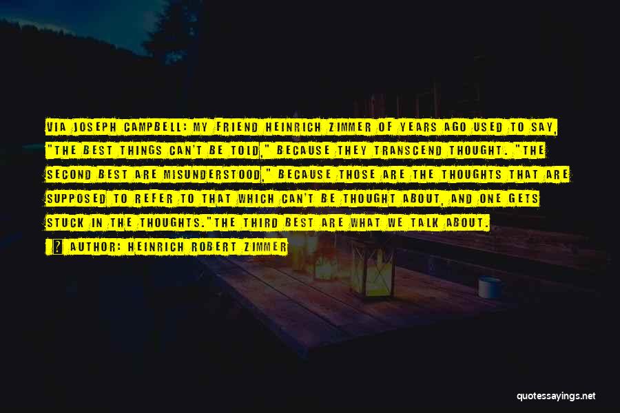 Heinrich Robert Zimmer Quotes: Via Joseph Campbell: My Friend Heinrich Zimmer Of Years Ago Used To Say, The Best Things Can't Be Told, Because