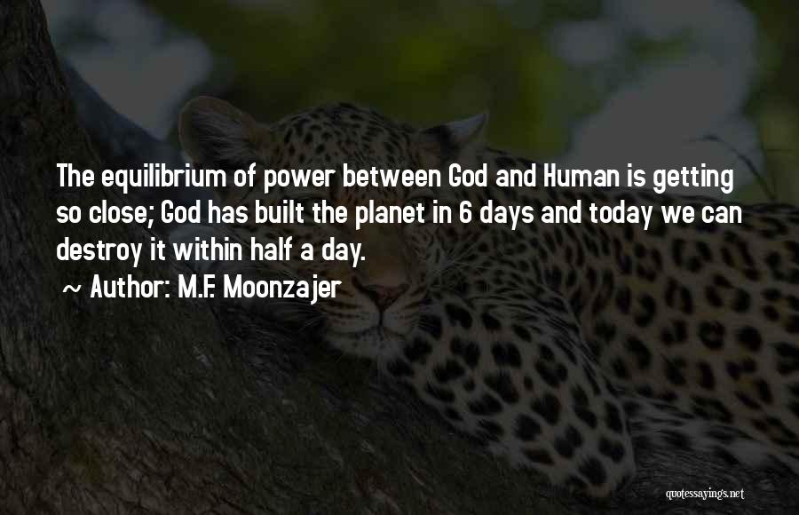 M.F. Moonzajer Quotes: The Equilibrium Of Power Between God And Human Is Getting So Close; God Has Built The Planet In 6 Days