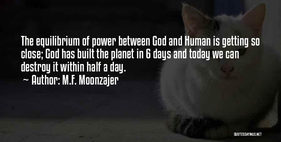 M.F. Moonzajer Quotes: The Equilibrium Of Power Between God And Human Is Getting So Close; God Has Built The Planet In 6 Days