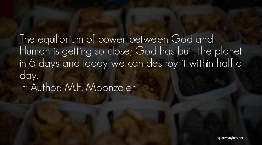 M.F. Moonzajer Quotes: The Equilibrium Of Power Between God And Human Is Getting So Close; God Has Built The Planet In 6 Days