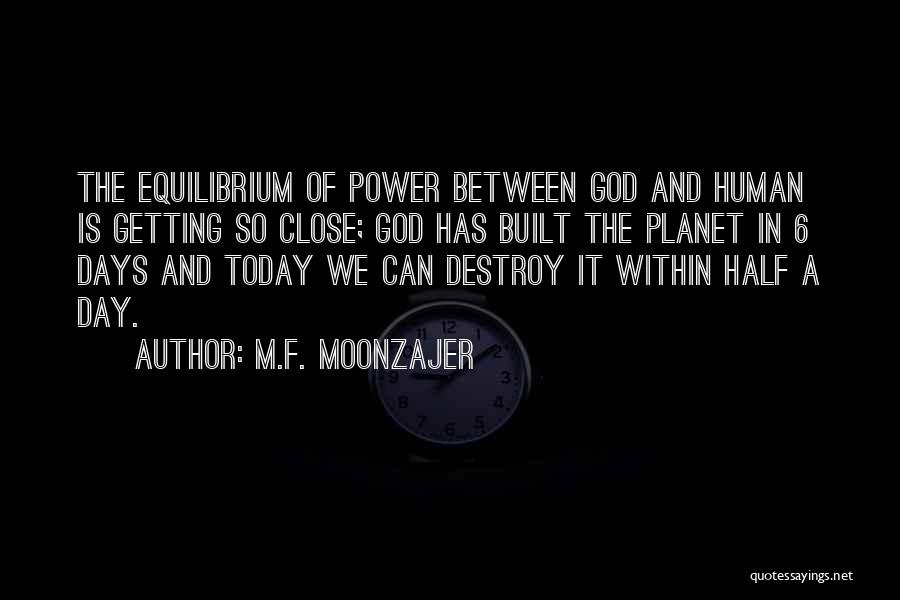M.F. Moonzajer Quotes: The Equilibrium Of Power Between God And Human Is Getting So Close; God Has Built The Planet In 6 Days