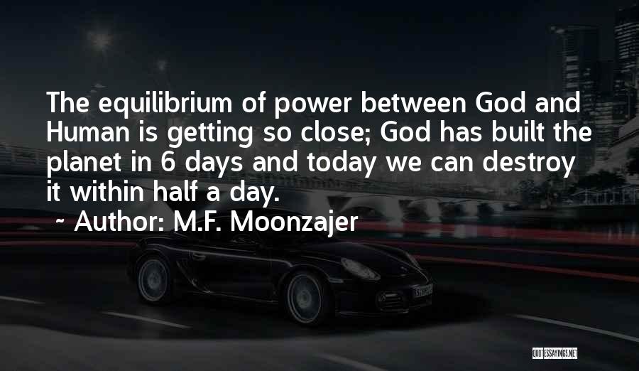 M.F. Moonzajer Quotes: The Equilibrium Of Power Between God And Human Is Getting So Close; God Has Built The Planet In 6 Days