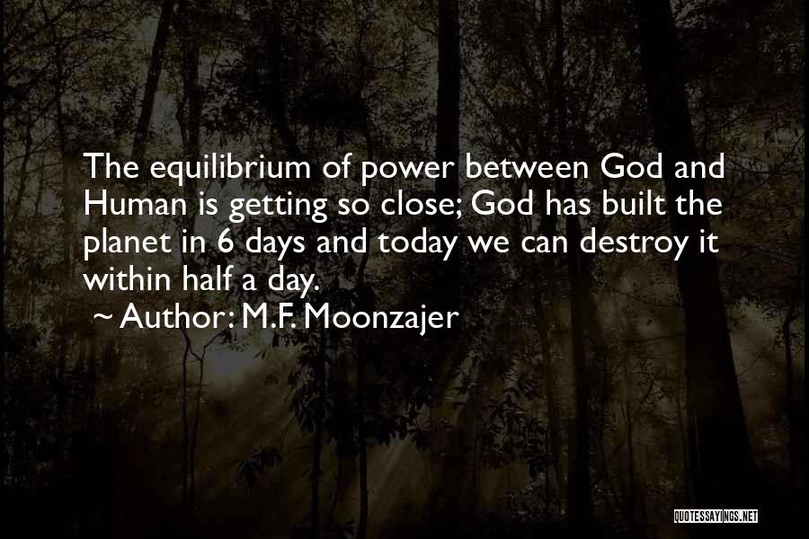 M.F. Moonzajer Quotes: The Equilibrium Of Power Between God And Human Is Getting So Close; God Has Built The Planet In 6 Days