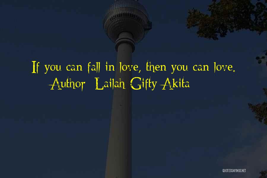 Lailah Gifty Akita Quotes: If You Can Fall In Love, Then You Can Love.