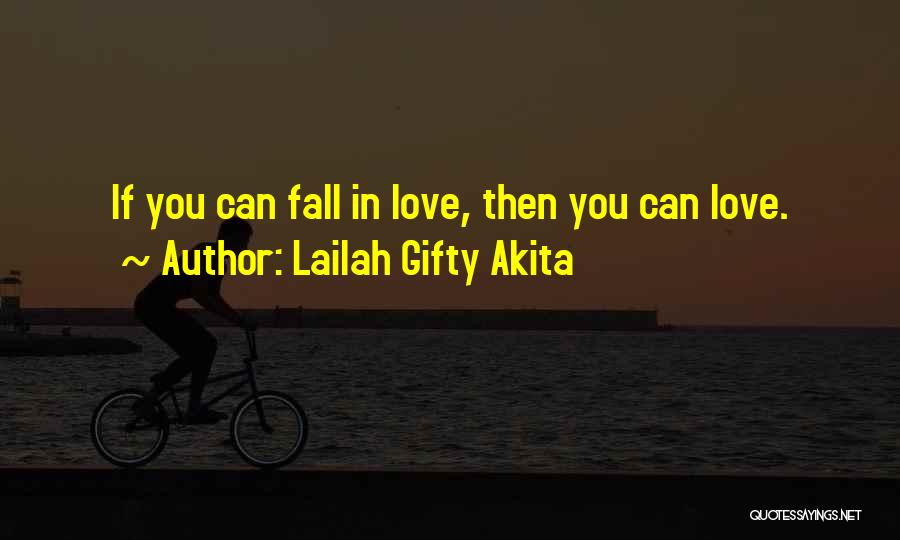 Lailah Gifty Akita Quotes: If You Can Fall In Love, Then You Can Love.