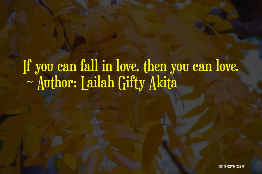 Lailah Gifty Akita Quotes: If You Can Fall In Love, Then You Can Love.