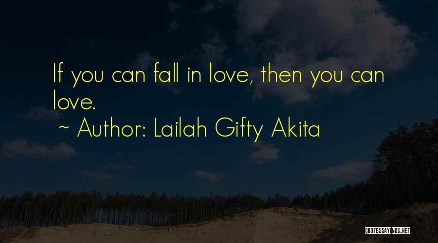 Lailah Gifty Akita Quotes: If You Can Fall In Love, Then You Can Love.