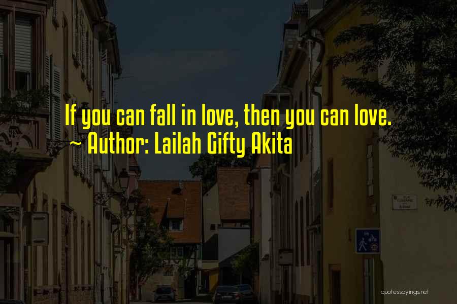 Lailah Gifty Akita Quotes: If You Can Fall In Love, Then You Can Love.