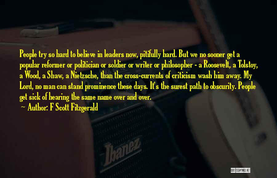 F Scott Fitzgerald Quotes: People Try So Hard To Believe In Leaders Now, Pitifully Hard. But We No Sooner Get A Popular Reformer Or