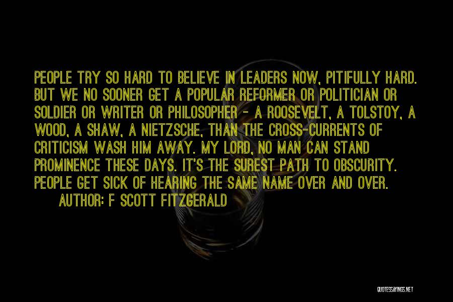 F Scott Fitzgerald Quotes: People Try So Hard To Believe In Leaders Now, Pitifully Hard. But We No Sooner Get A Popular Reformer Or