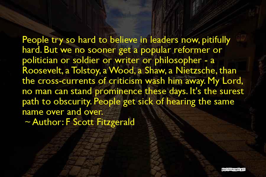 F Scott Fitzgerald Quotes: People Try So Hard To Believe In Leaders Now, Pitifully Hard. But We No Sooner Get A Popular Reformer Or