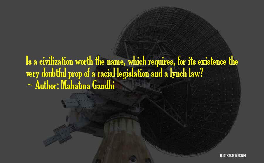 Mahatma Gandhi Quotes: Is A Civilization Worth The Name, Which Requires, For Its Existence The Very Doubtful Prop Of A Racial Legislation And