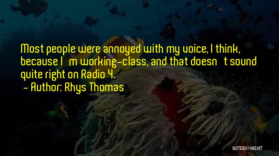 Rhys Thomas Quotes: Most People Were Annoyed With My Voice, I Think, Because I'm Working-class, And That Doesn't Sound Quite Right On Radio