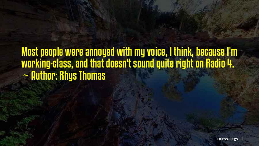 Rhys Thomas Quotes: Most People Were Annoyed With My Voice, I Think, Because I'm Working-class, And That Doesn't Sound Quite Right On Radio