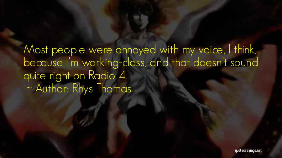 Rhys Thomas Quotes: Most People Were Annoyed With My Voice, I Think, Because I'm Working-class, And That Doesn't Sound Quite Right On Radio