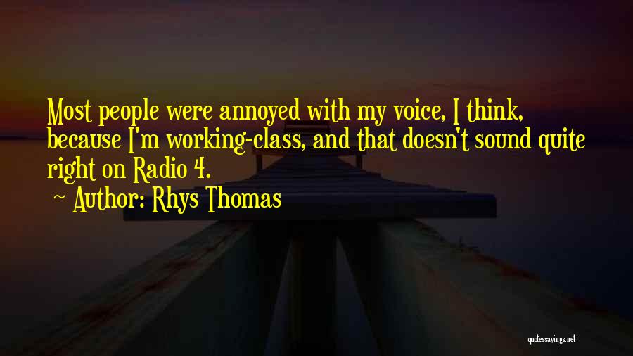 Rhys Thomas Quotes: Most People Were Annoyed With My Voice, I Think, Because I'm Working-class, And That Doesn't Sound Quite Right On Radio