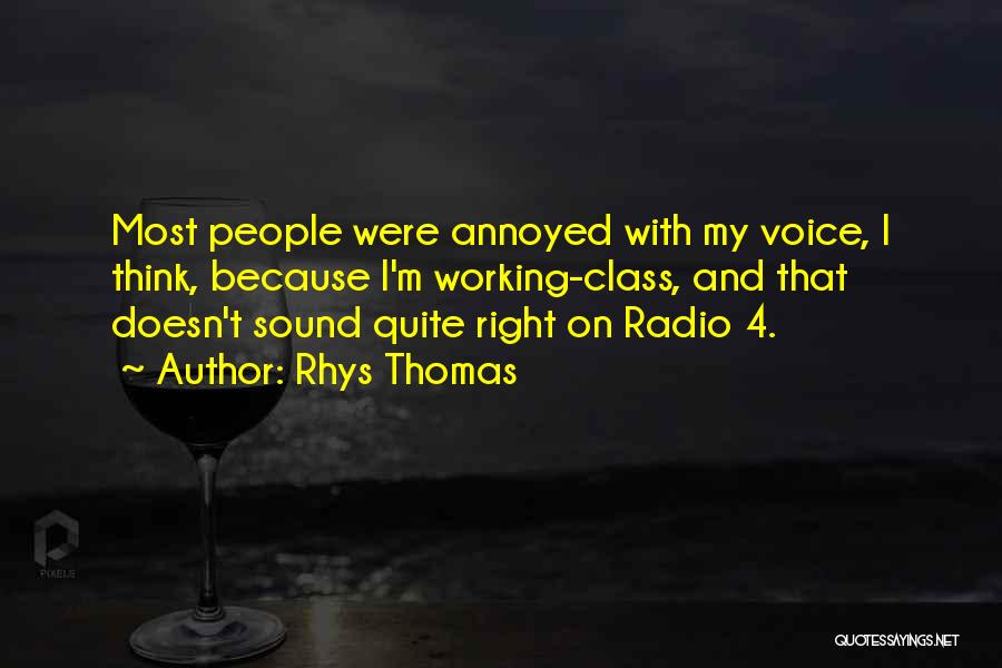 Rhys Thomas Quotes: Most People Were Annoyed With My Voice, I Think, Because I'm Working-class, And That Doesn't Sound Quite Right On Radio