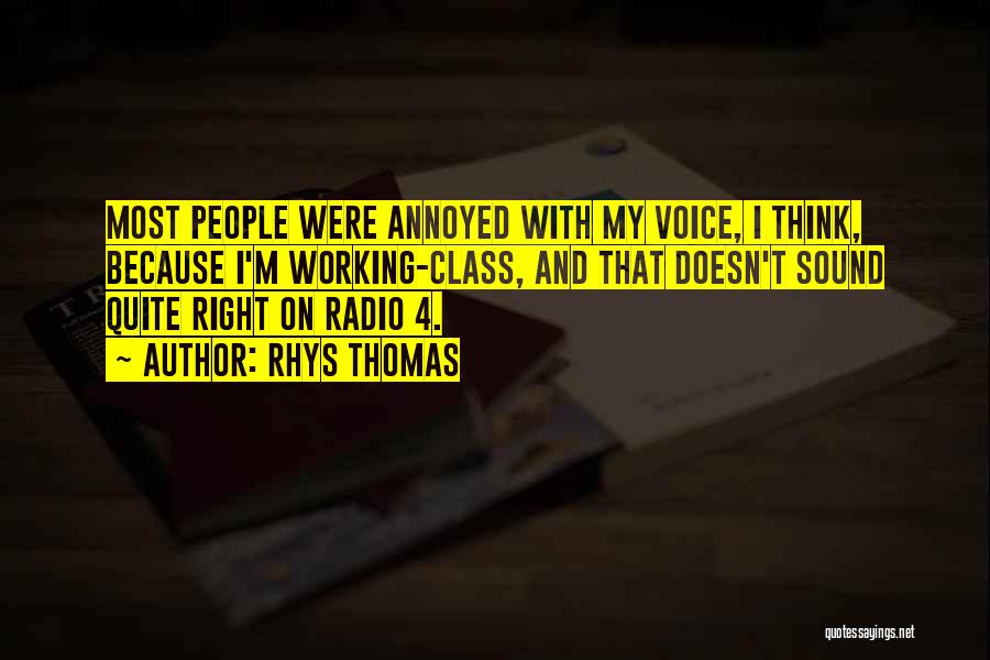 Rhys Thomas Quotes: Most People Were Annoyed With My Voice, I Think, Because I'm Working-class, And That Doesn't Sound Quite Right On Radio