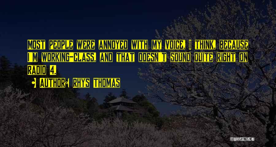 Rhys Thomas Quotes: Most People Were Annoyed With My Voice, I Think, Because I'm Working-class, And That Doesn't Sound Quite Right On Radio