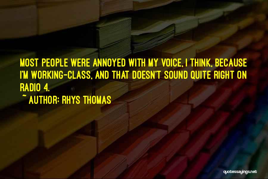 Rhys Thomas Quotes: Most People Were Annoyed With My Voice, I Think, Because I'm Working-class, And That Doesn't Sound Quite Right On Radio