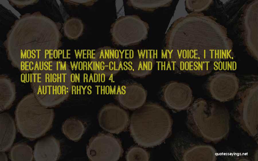 Rhys Thomas Quotes: Most People Were Annoyed With My Voice, I Think, Because I'm Working-class, And That Doesn't Sound Quite Right On Radio