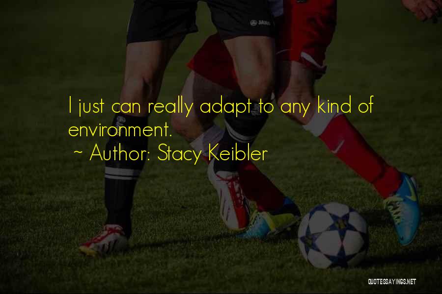Stacy Keibler Quotes: I Just Can Really Adapt To Any Kind Of Environment.