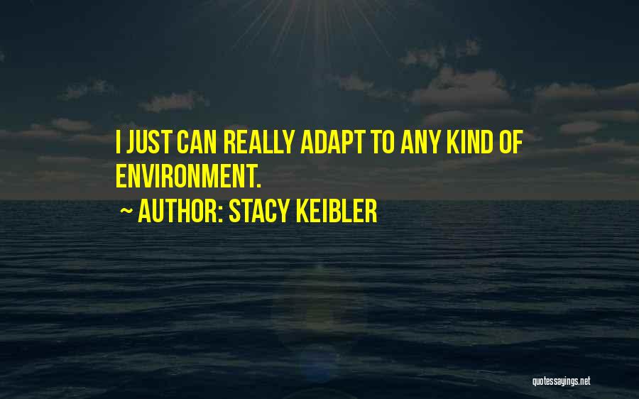 Stacy Keibler Quotes: I Just Can Really Adapt To Any Kind Of Environment.