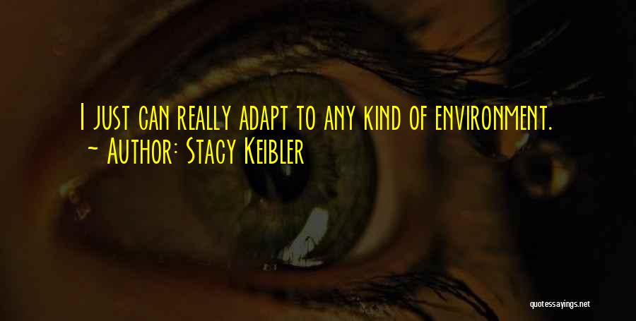 Stacy Keibler Quotes: I Just Can Really Adapt To Any Kind Of Environment.