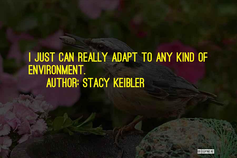 Stacy Keibler Quotes: I Just Can Really Adapt To Any Kind Of Environment.