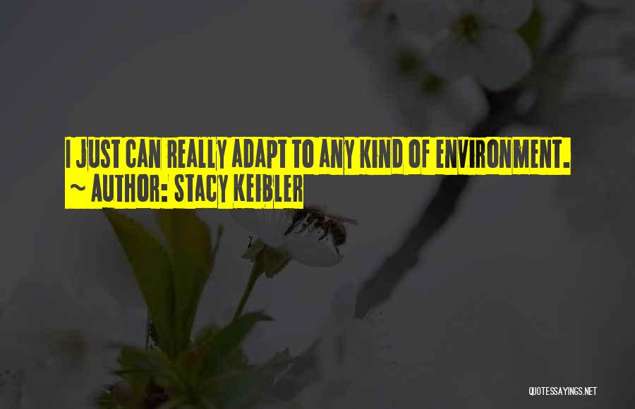 Stacy Keibler Quotes: I Just Can Really Adapt To Any Kind Of Environment.