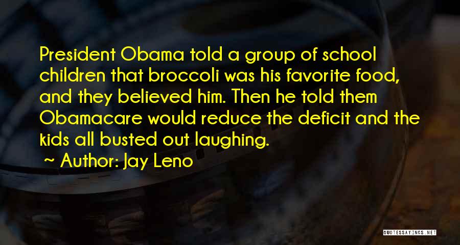 Jay Leno Quotes: President Obama Told A Group Of School Children That Broccoli Was His Favorite Food, And They Believed Him. Then He