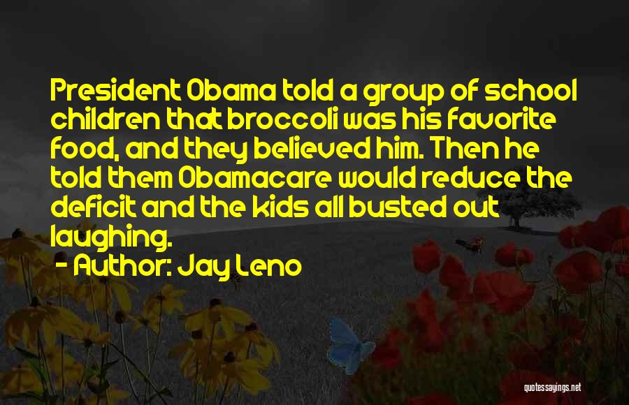 Jay Leno Quotes: President Obama Told A Group Of School Children That Broccoli Was His Favorite Food, And They Believed Him. Then He