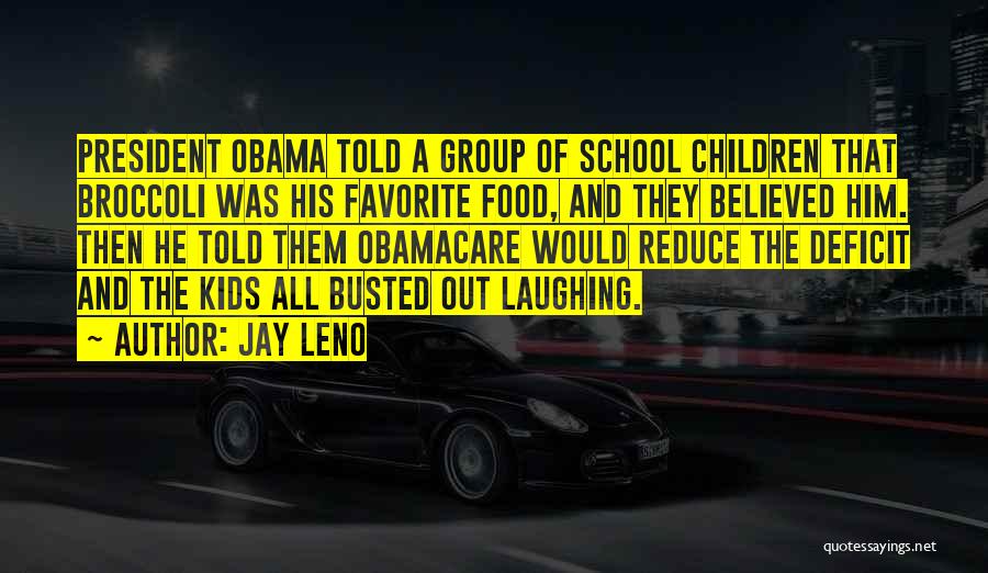 Jay Leno Quotes: President Obama Told A Group Of School Children That Broccoli Was His Favorite Food, And They Believed Him. Then He
