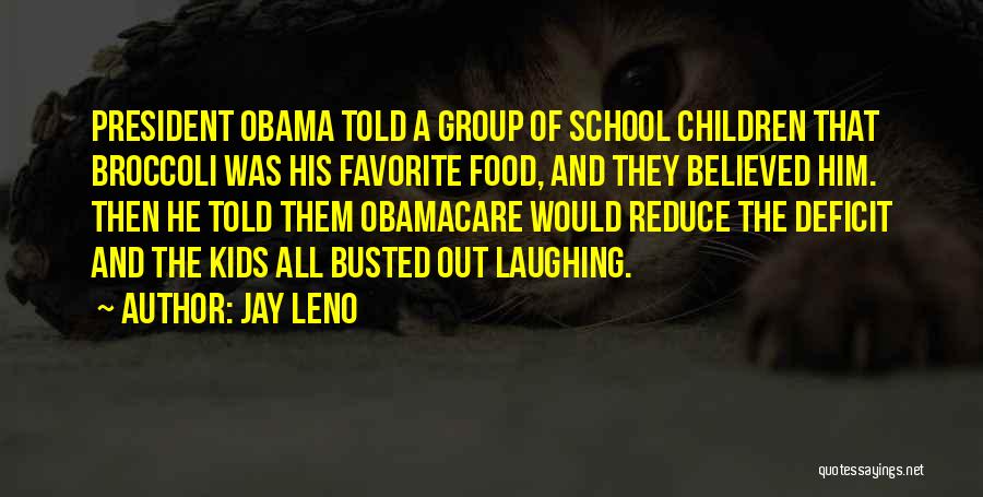 Jay Leno Quotes: President Obama Told A Group Of School Children That Broccoli Was His Favorite Food, And They Believed Him. Then He