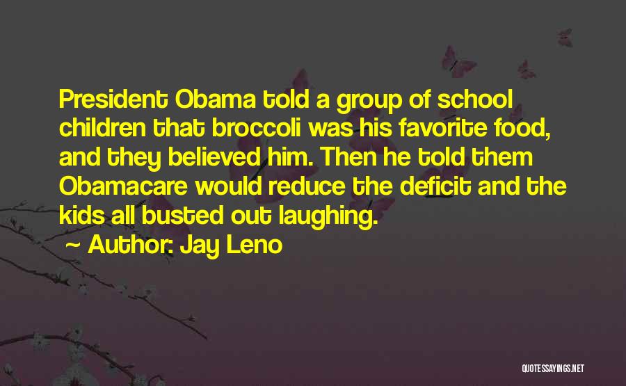 Jay Leno Quotes: President Obama Told A Group Of School Children That Broccoli Was His Favorite Food, And They Believed Him. Then He