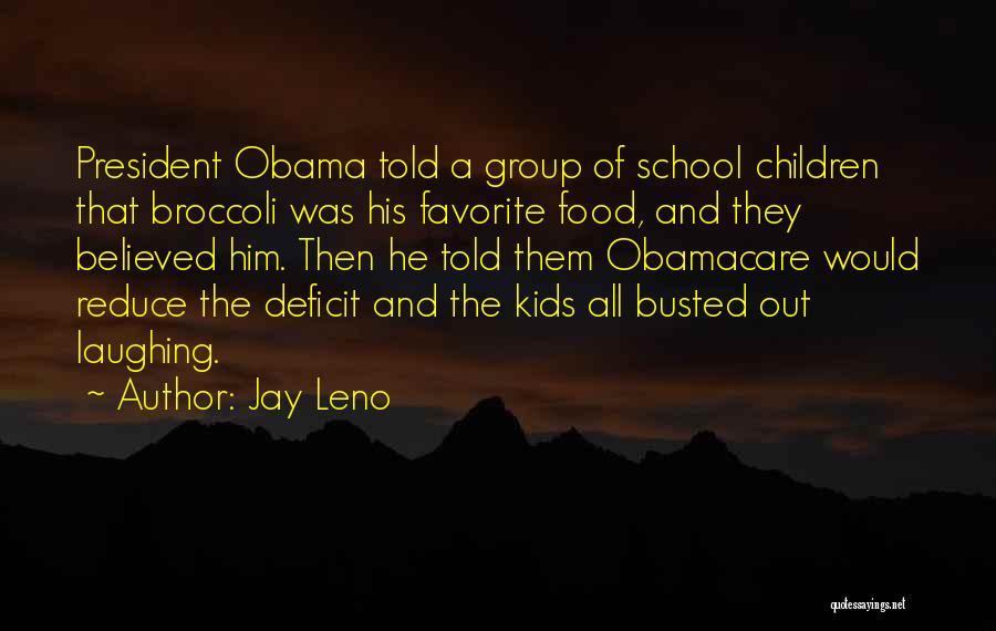 Jay Leno Quotes: President Obama Told A Group Of School Children That Broccoli Was His Favorite Food, And They Believed Him. Then He