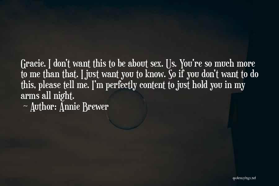 Annie Brewer Quotes: Gracie. I Don't Want This To Be About Sex. Us. You're So Much More To Me Than That. I Just