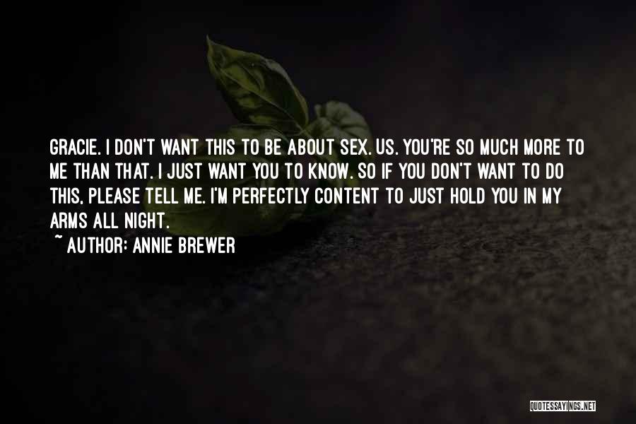 Annie Brewer Quotes: Gracie. I Don't Want This To Be About Sex. Us. You're So Much More To Me Than That. I Just