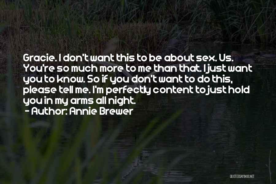 Annie Brewer Quotes: Gracie. I Don't Want This To Be About Sex. Us. You're So Much More To Me Than That. I Just