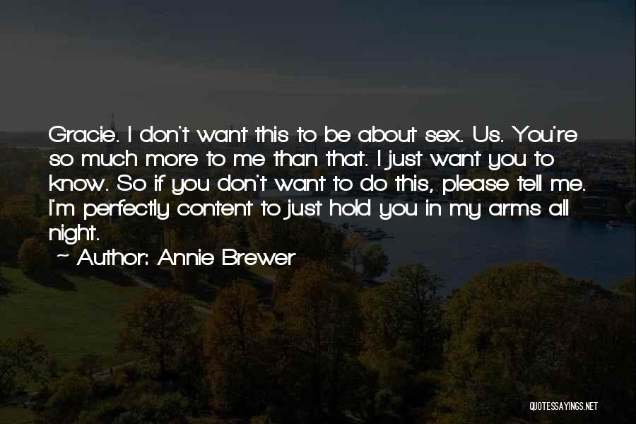 Annie Brewer Quotes: Gracie. I Don't Want This To Be About Sex. Us. You're So Much More To Me Than That. I Just