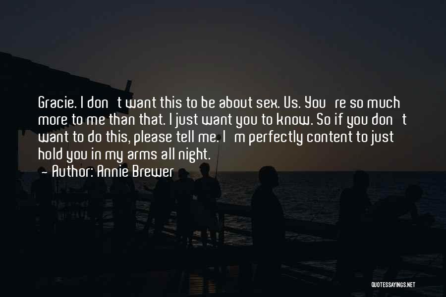 Annie Brewer Quotes: Gracie. I Don't Want This To Be About Sex. Us. You're So Much More To Me Than That. I Just