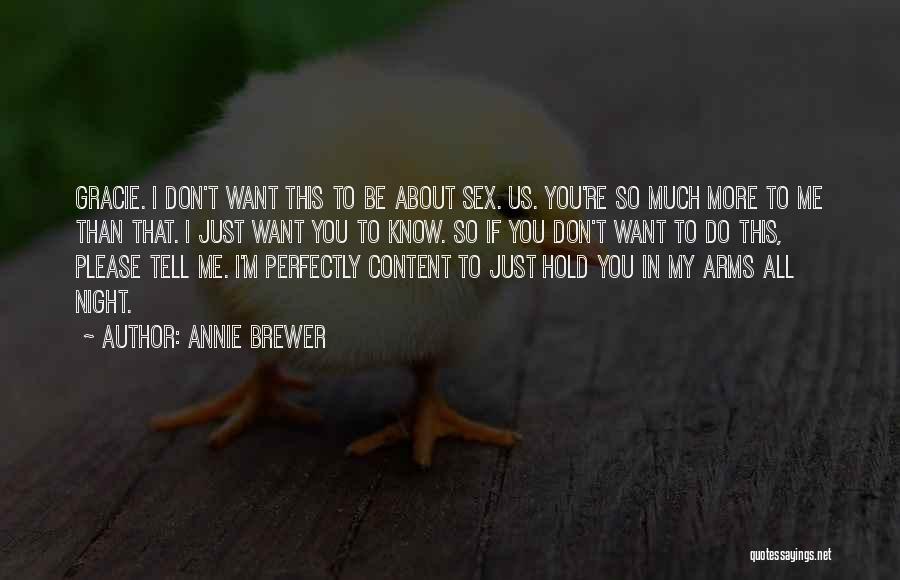 Annie Brewer Quotes: Gracie. I Don't Want This To Be About Sex. Us. You're So Much More To Me Than That. I Just