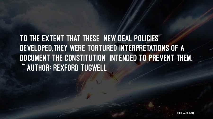 Rexford Tugwell Quotes: To The Extent That These [new Deal Policies] Developed,they Were Tortured Interpretations Of A Document[the Constitution] Intended To Prevent Them.